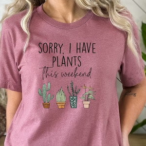 Sorry I Have Plants This Weekend Shirt, Funny Gift For Botanist, Plan Enthusiast Shirt, Pot Plants Owner Shirt, Indoor Gardening Shirt, Girl