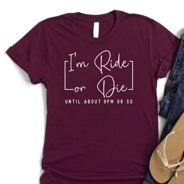 I'm Ride or Die Until About 9PM Shirt, Biker Chick Shirt, Funny Mom Saying Shirt, Ride Lover Tee, Ride or Die Chick Shirt, Sport Shirt, Girl