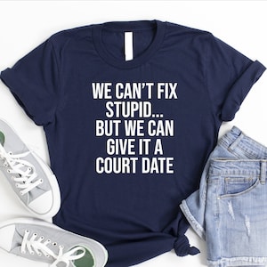 We Can&#39;t Fix Stupid…Shirt, Law Student Shirt, Attorney Shirt, Law School Graduation Gift, Lawyer Shirt, Law Firm Shirt, Gift For Judge, Girl