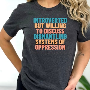 Introverted But Willing To Discuss…Shirt, Human Rights Shirt, Liberal Shirt, Feminist Protest Shirt, Dismantling Systems Of Oppression Shirt