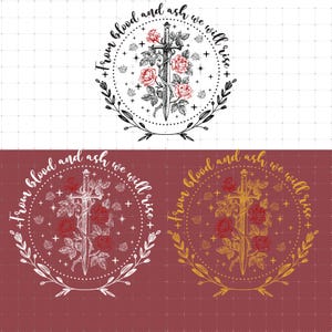May include: A circular graphic with a sword entwined with roses, surrounded by a wreath and the text "From blood and ash we will rise." The design is in black and white, with red roses.