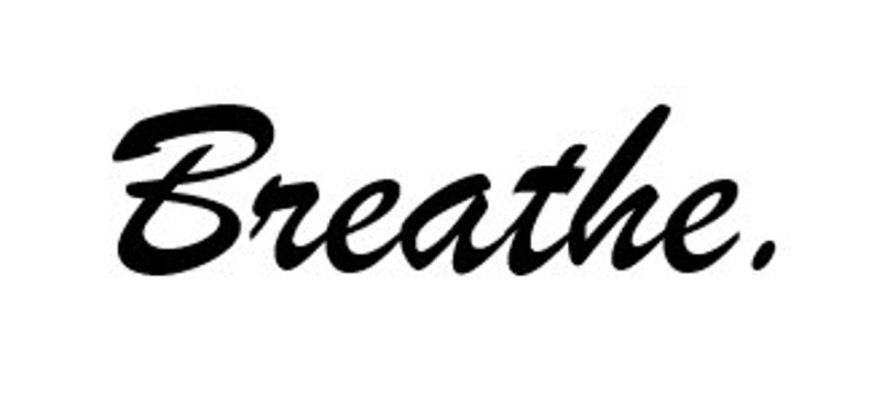 May include: Black and white cursive text that reads "Breathe."