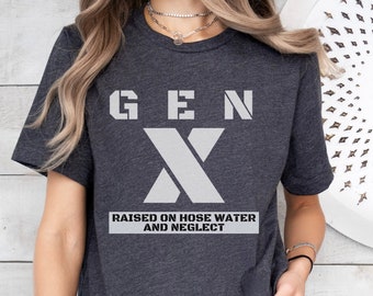 Funny Gen X Shirt Raised on Hose Water and Neglect, Sarcastic Adult T-shirt, Retro 80s Shirt, Gen X Gift, Vintage Gen X Quote Mom Shirt