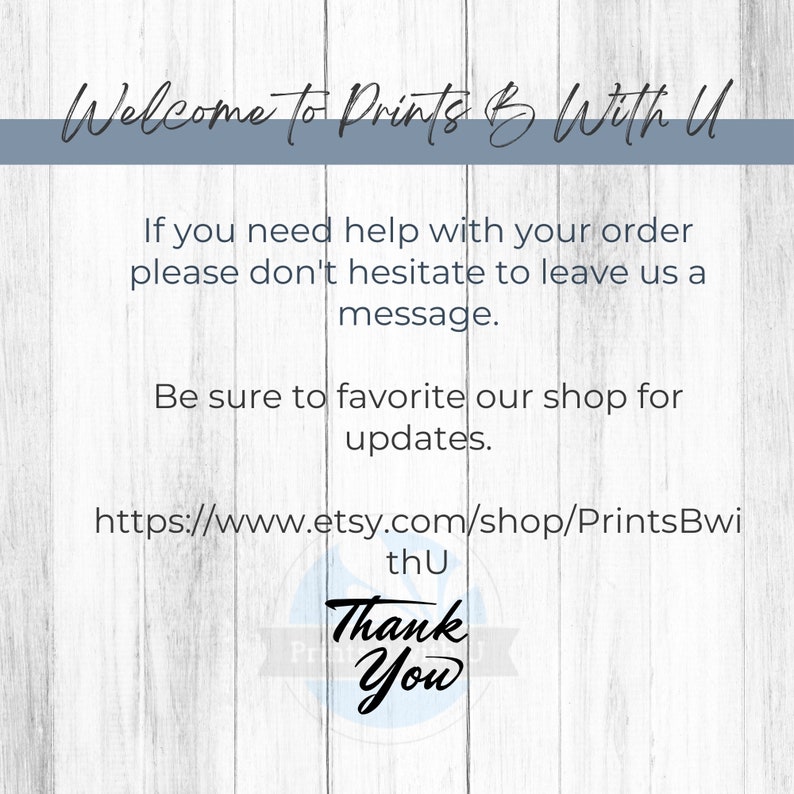 May include: A thank you message with a white background and wood grain texture. The text reads "Welcome to Prints & With U".  The message also includes a link to the Etsy shop: https://www.etsy.com/shop/PrintsBwi thu