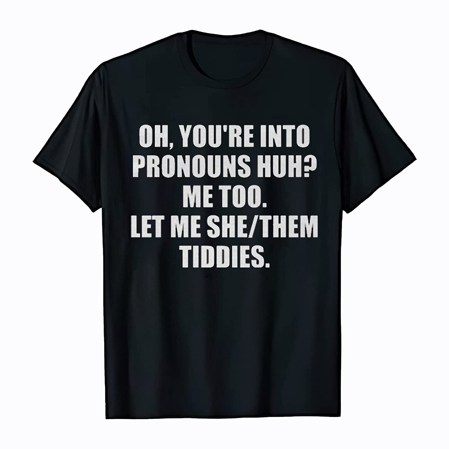 Oh You're Into Pronouns Huh Me Too Let Me She Them Tiddies Shirt Etsy