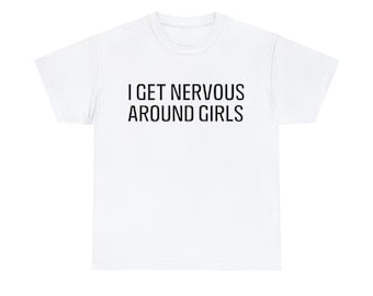 I Get Nervous Around Girls Shirt