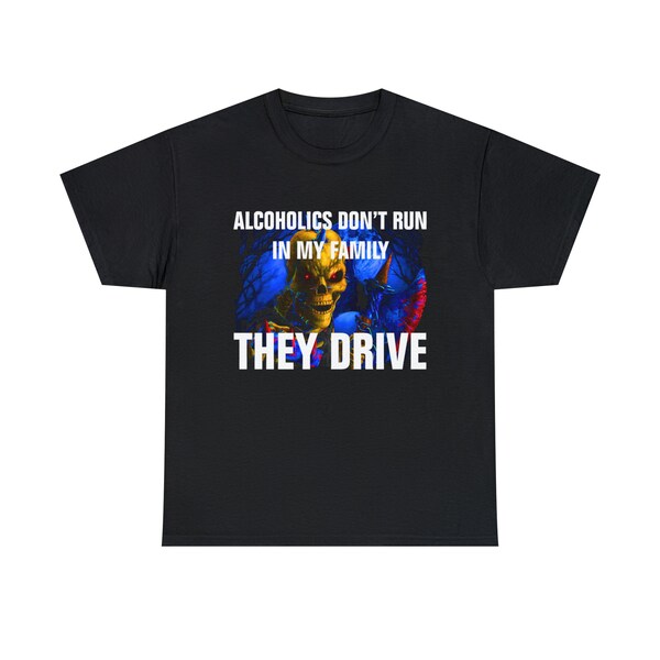 Alcoholics Don't Run in My Family They Drive Shirt - Etsy