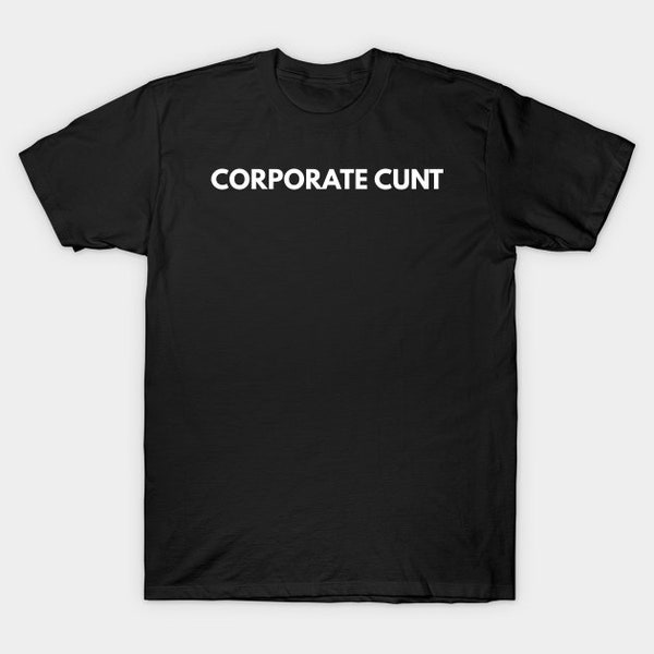 Corporate Cunt T-Shirt, Funny Meme Tee