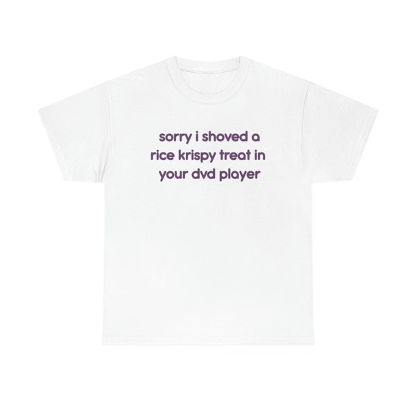 Sorry I shoved a rice krispy treat in your DVD player funny meme Tee