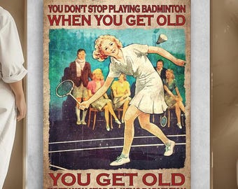 Gitl Badminton You dont Playing Badminton When You Get Old You Get Old When You Stop Playing Badminton