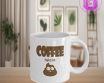 coffee makes me poop,coffee mug,funny coffee mug,poop coffee mug,office mug 11oz mug