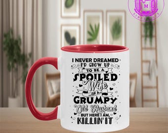 I Never Dreamed I’d Grow up To Be a Spoiled Wife of A Grumpy Old Husband but Here I Am Accent Mug