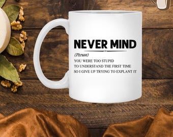 Never Mind You Were Too Stupid To Understand The First Time Funny Ceramic Coffee Mug – Beer Stein