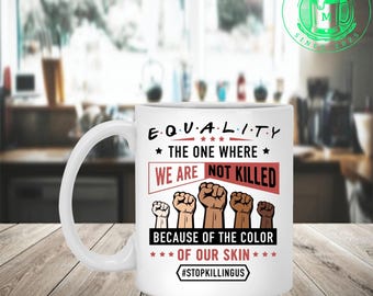 Equality The One Where Black Live s Matter Stop Killing Us Ceramic Coffee Mug – Beer Stein