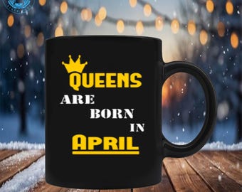 queens are born in april mothers day mugs gifts for mom, dad, sister, brother, best friend, him, her under 11 oz mug