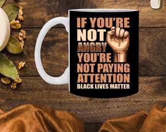 If You’re Not Angry You’re Not Paying Attention Black Lives Matter Ceramic Coffee Mug – Beer Stein