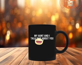 my aunt and i talk shit about - mugs gifts for mom, dad, sister, brother, best friend, him, her under 11 oz mug