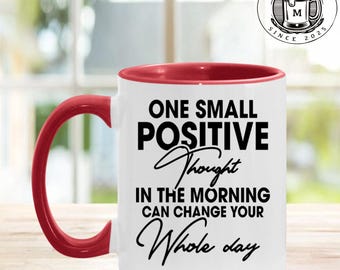 One Small Positive Thought In The Morning Can Change Your Whole Day Accent Mug