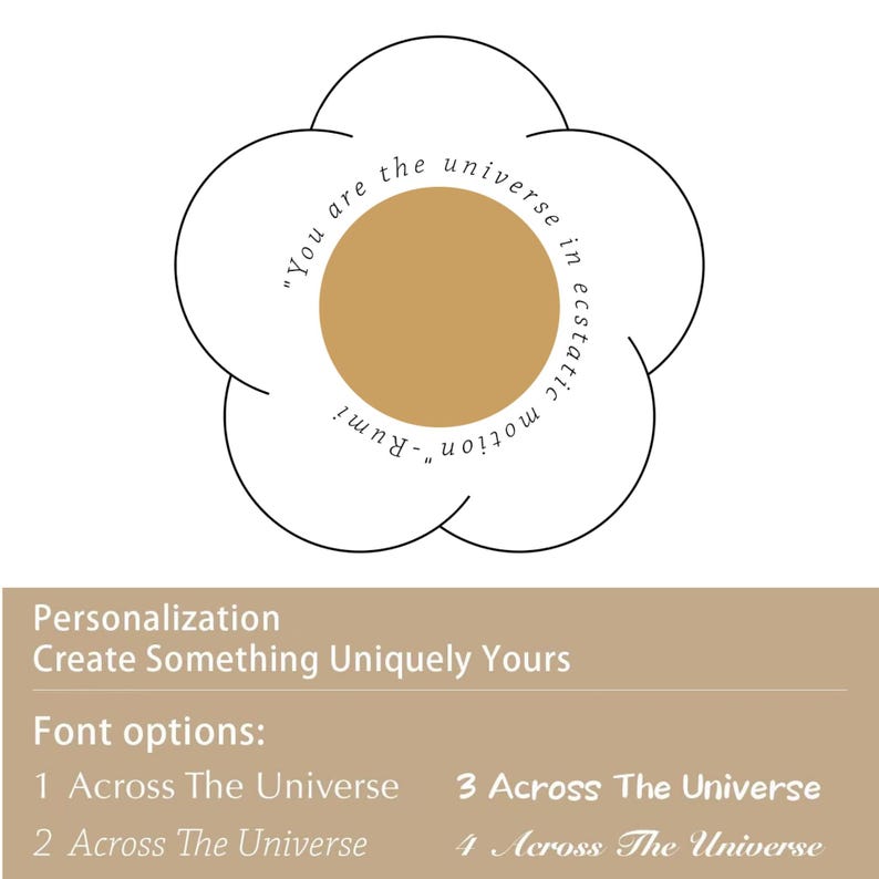May include: A floral design with a tan center and white petals, featuring the quote "You are the universe in ecstatic motion" by Rumi. Below, text reads "Personalization: Create Something Uniquely Yours" and font options are listed.