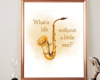 Saxophone Poster, Sax Player Gift, Music Wall Art Print, Music Room Decor, Music Printable, What's Life Without A Little Sax Quote