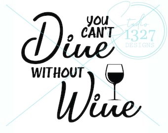 You Can't Dine Without Wine SVG: Funny Wine Quote (Digital Download)