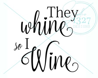They Whine So I Wine SVG: Funny Wine Quote (Digital Download)