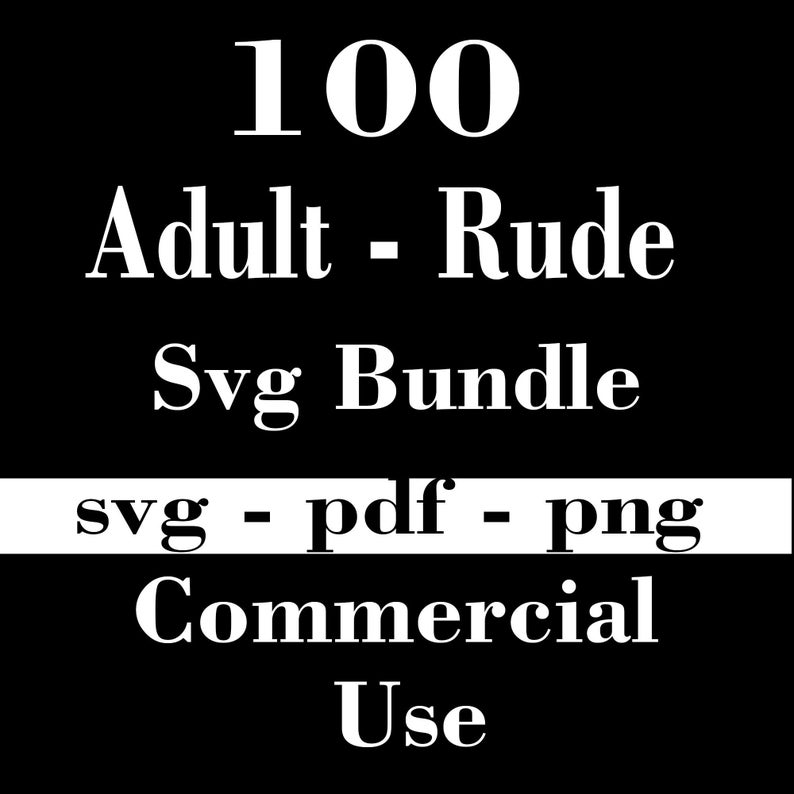 May include: A black and white image with the text "100 Adult - Rude Svg Bundle svg - pdf - png Commercial Use" in bold white font.