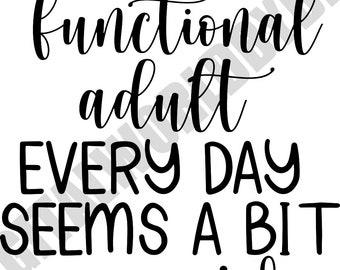May include: Black and white text graphic that reads "Being a functional adult every day seems a bit excessive."