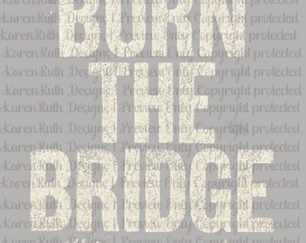 Burn the Bridge We’ll Figure It Out Later DTF Transfer, Funny Sarcastic Shirt Design, Western Grunge Retro Graphic Ready to Press