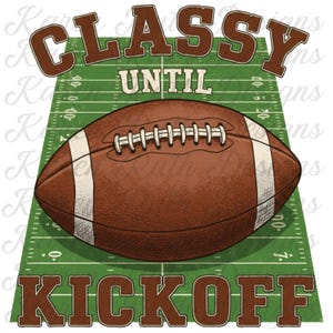 May include: A brown football with white stripes and laces rests on a green field with yard lines. The words "Classy Until Kickoff" are displayed in brown text above and below the football, creating a sports-themed design.