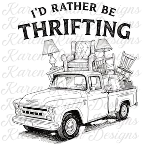 May include: Black and white illustration of a vintage pickup truck loaded with furniture, including a lamp, armchair, and chairs. The text "I'd Rather Be Thrifting" is above the truck.