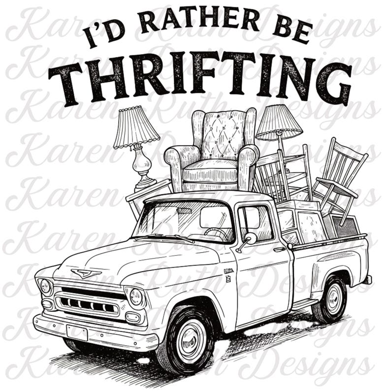 May include: Black and white illustration of a vintage pickup truck loaded with furniture, including a lamp, armchair, and chairs. The text "I'd Rather Be Thrifting" is above the truck.