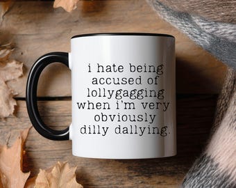 Funny Lollygagging Coffee Mug, Dilly Dallying Accent Ceramic Coffee Mug, Funny Coworker Gift, Sarcastic Mug, Humourous Gift for Her