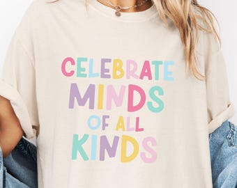 Comfort Colors Celebrate Minds of all Kinds, Autism Awareness Shirt, Neurodiversity Shirt, Sped Teacher Shirt, Special Education Teacher