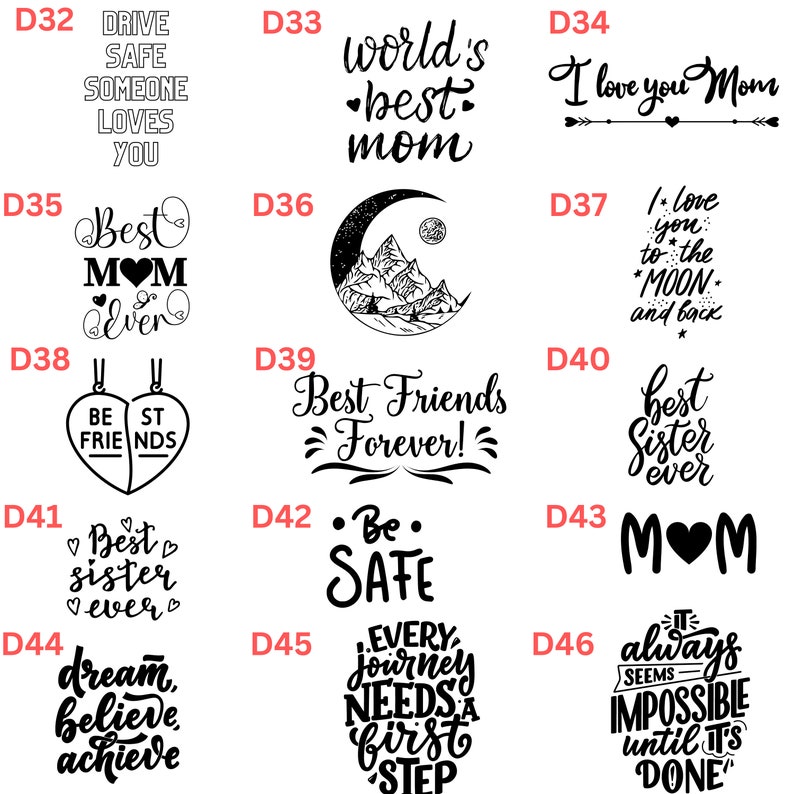 May include: A set of 12 black and white printable designs for crafts, home decor, or gifts. The designs include phrases like "Drive Safe Someone Loves You", "World's Best Mom", "I Love You Mom", "Best Friends Forever", "Best Sister Ever", "Be Safe", "Every Journey Needs A First Step", and "It Always Seems Impossible Until It's Done".