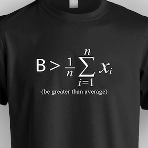 May include: Black t-shirt with white text. The text includes a mathematical formula and the phrase "(be greater than average)". The shirt is a crew neck style.
