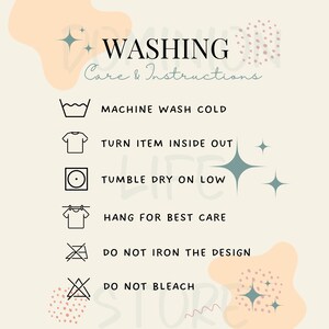 May include: A beige graphic with washing instructions. The text reads: Machine wash cold, turn item inside out, tumble dry on low, hang for best care, do not iron the design, and do not bleach.