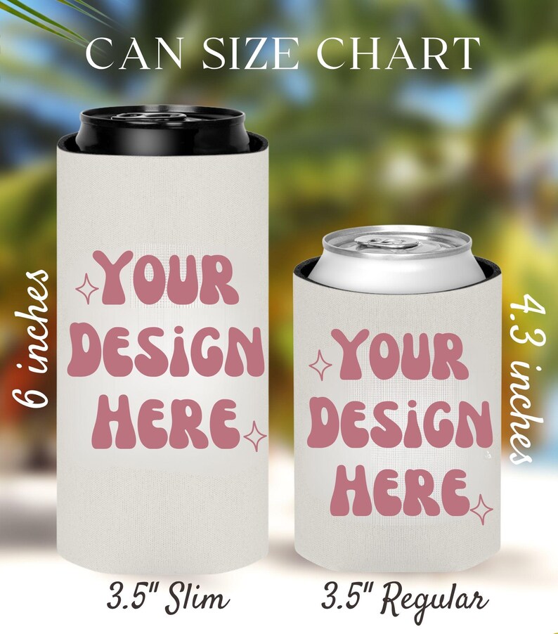 May include: A can size chart featuring two white foam can coolers with the text 'YOUR DESIGN HERE' in pink, wavy letters. The slim cooler measures 6 inches tall and 3.5 inches wide, while the regular cooler measures 4.3 inches tall and 3.5 inches wide.