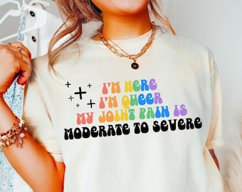 I'm Here I'm Queer My Joint Pain Shirt Chronic Illness Ehlers Danlos Syndrome Spoonie Fibromyalgia Take Your Meds Rheumatoid Arthritis