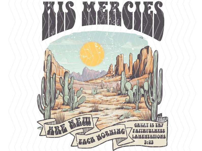 May include: A desert landscape illustration with the text "HIS MERCIES ARE NEW EACH MORNING" and "GREAT IS THY FAITHFULNESS LAMENTATIONS 3:23". The design features cacti, a sun, and mountains in shades of tan, green, and blue.