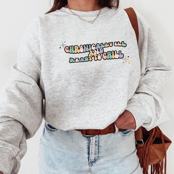 Chronically Ill and Ready to Chill Sweatshirt, Chronic Pain Crewneck,  Illness Sweater, Fibromyalgia