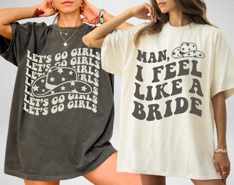 Lets Go Girls Shirt Cowgirl Bachelorette Shirts Nashville Girls Trip Bachelorette Shirts Man I Feel Like A Bride Western Bachelorette Party