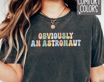 Obviously An Astronaut Comfort Colors, Funny Outer Space Gravity Shirt, Gift For Her, Funny Sarcastic Shirt, Solar System Sassy Cute Top