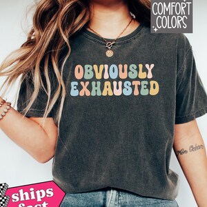 Obviously Exhausted Comfort Colors Shirt, Funny Sarcastic Tired Mom Shirt, Cute Sassy Stressed Out Mama Shirt, College Student Overtime Gift