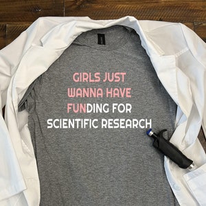 Girls just want to have fun, Research funding, Research gift, Women in Science, Women in medicine, Doctor, STEM, T-Shirt