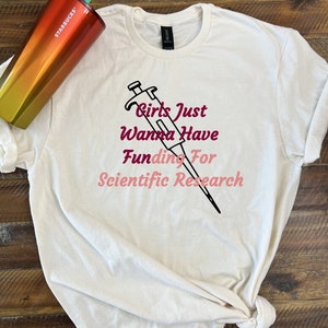 Girls just want to have fun, Research funding, Research gift, Women in Science, Women in medicine, Doctor, STEM, T-Shirt