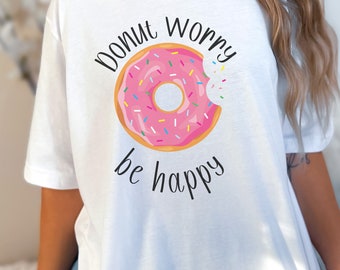 Donut Worry Be Happy Shirt, Chemise Donut, Tshirt Best Friend, Cadeau pour les amateurs de beignets, Chemise de motivation amusante