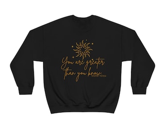 You are Greater Than You Know Sweatshirt - Mother Teresa - Catholic Gift - Graduation Gift - Christmas Gift - Mother's Day Gift