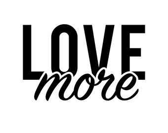 Love More - Instant Digital Download SVG, PNG, EPS, Pdf, Jpg