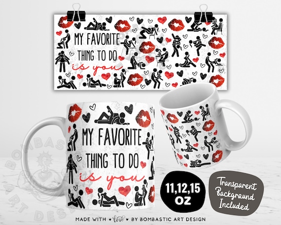 My Favorite Thing To Do Is You Mug Wrap 11oz 12oz 15oz Funny Valentine Sublimation Design (PNG)